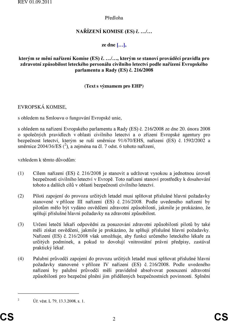 216/2008 (Text s významem pro EHP) EVROPSKÁ KOMISE, s ohledem na Smlouvu o fungování Evropské unie, s ohledem na nařízení Evropského parlamentu a Rady (ES) č. 216/2008 ze dne 20.