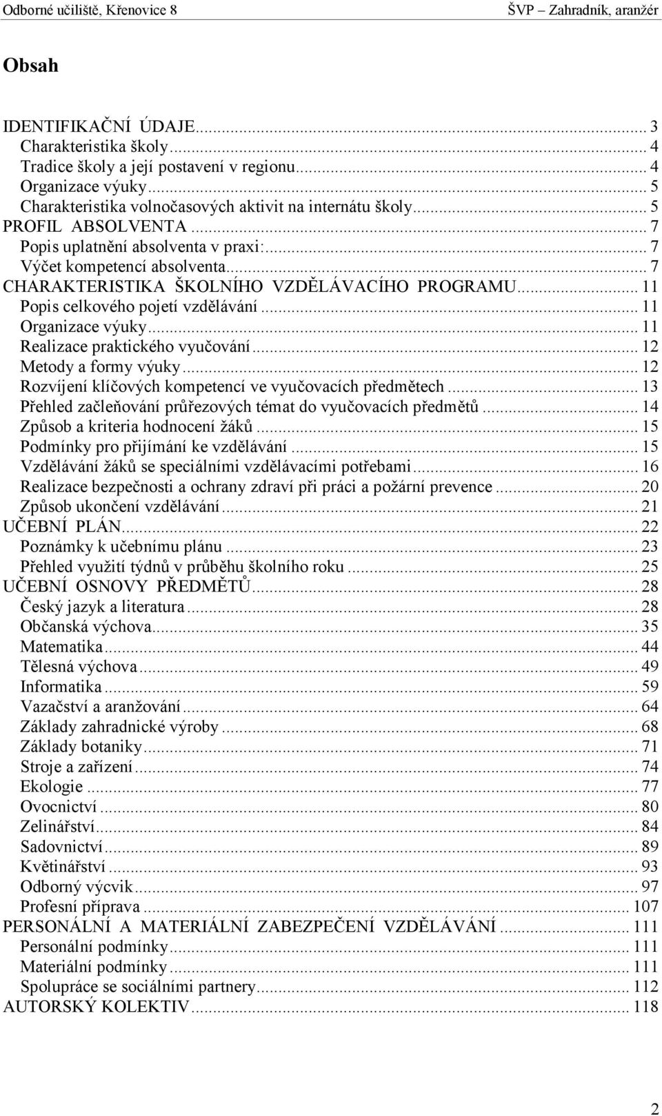 .. 11 Organizace výuky... 11 Realizace praktického vyučování... 12 Metody a formy výuky... 12 Rozvíjení klíčových kompetencí ve vyučovacích předmětech.