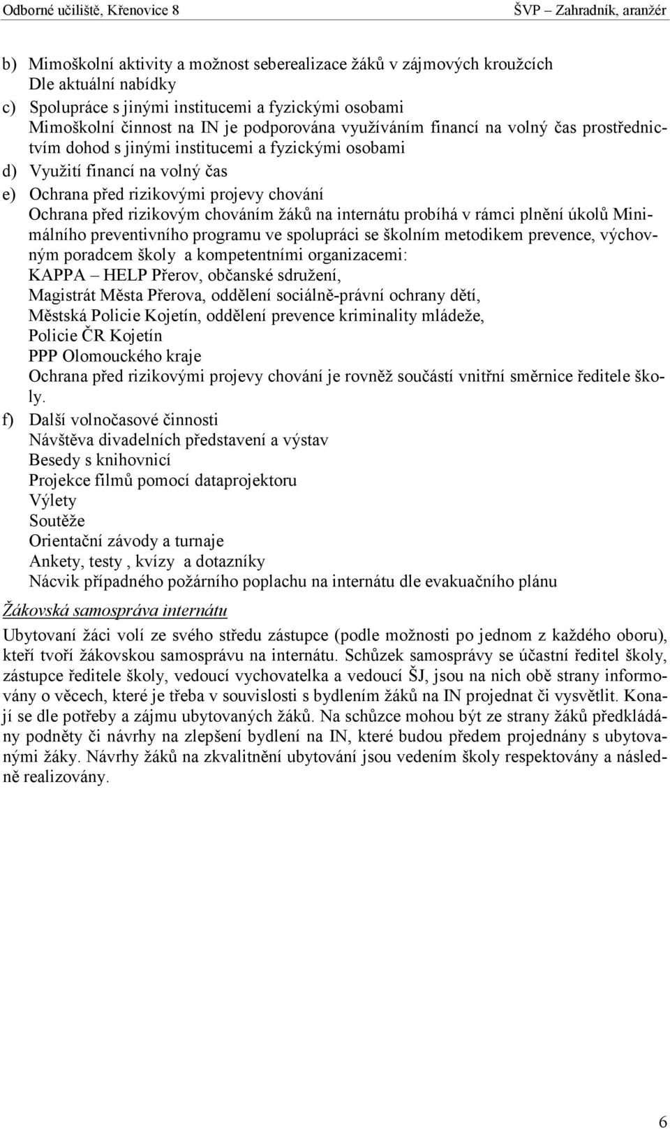 chováním žáků na internátu probíhá v rámci plnění úkolů Minimálního preventivního programu ve spolupráci se školním metodikem prevence, výchovným poradcem školy a kompetentními organizacemi: KAPPA