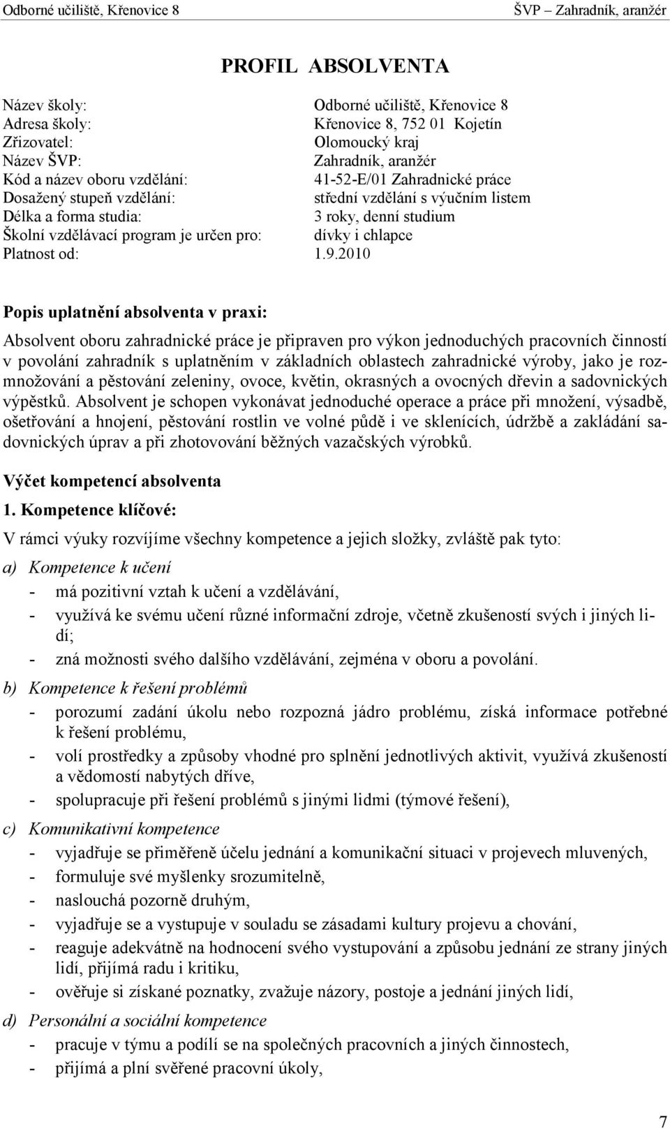 2010 Popis uplatnění absolventa v praxi: Absolvent oboru zahradnické práce je připraven pro výkon jednoduchých pracovních činností v povolání zahradník s uplatněním v základních oblastech zahradnické