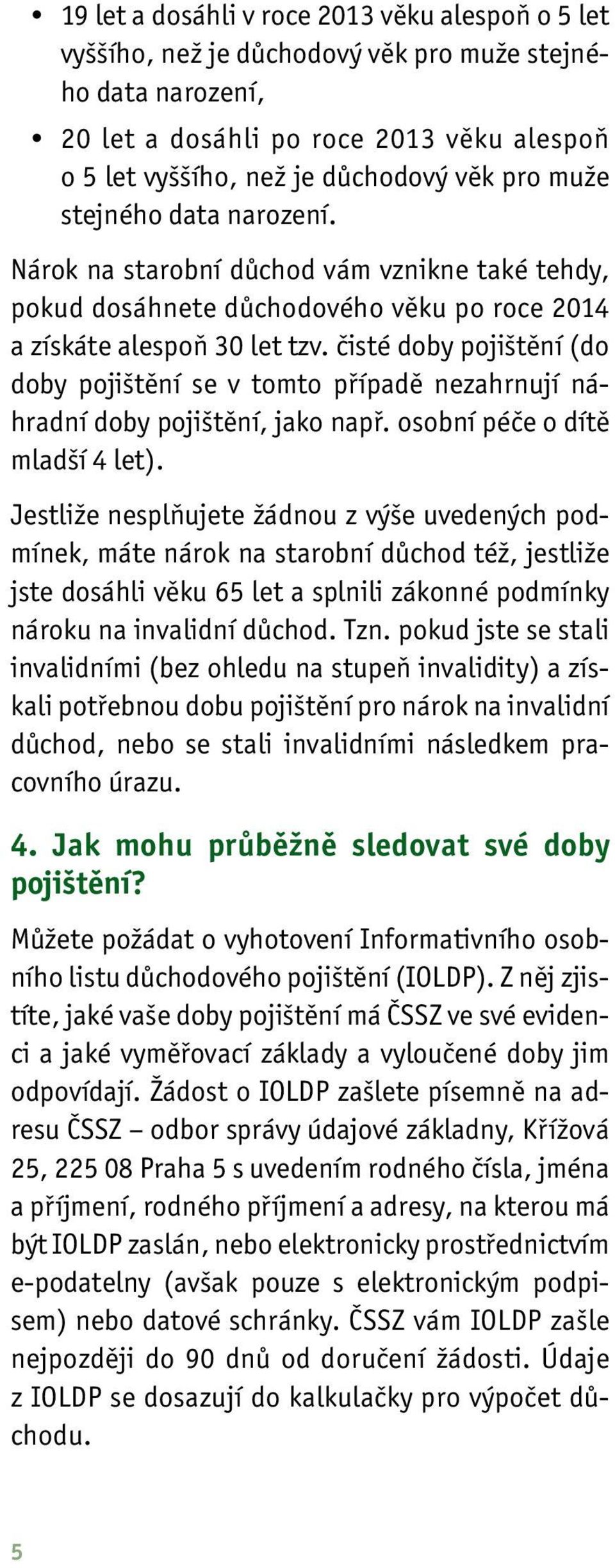 čisté doby pojištění (do doby pojištění se v tomto případě nezahrnují náhradní doby pojištění, jako např. osobní péče o dítě mladší 4 let).