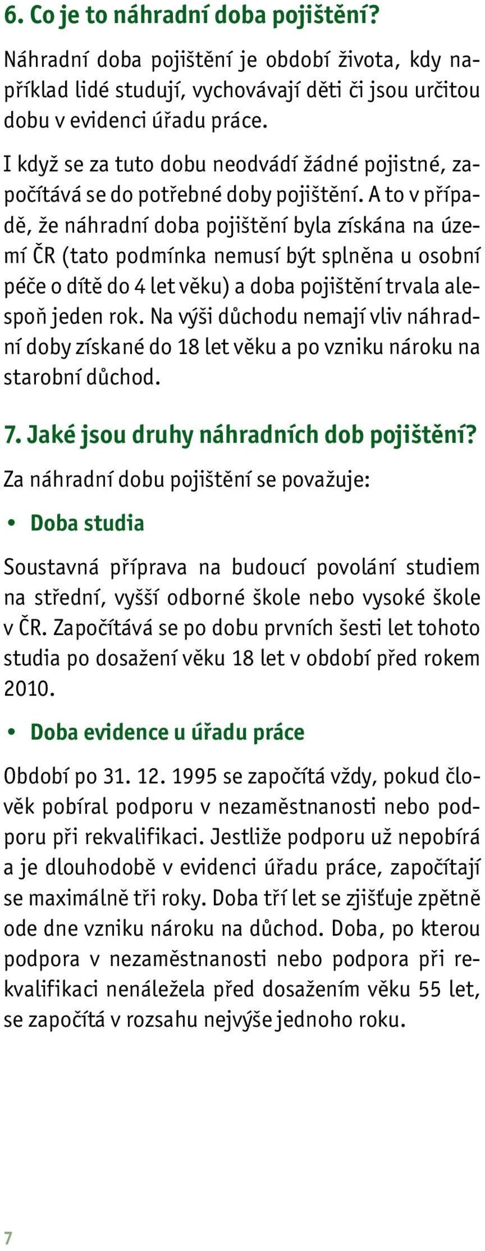 A to v případě, že náhradní doba pojištění byla získána na území ČR (tato podmínka nemusí být splněna u osobní péče o dítě do 4 let věku) a doba pojištění trvala alespoň jeden rok.
