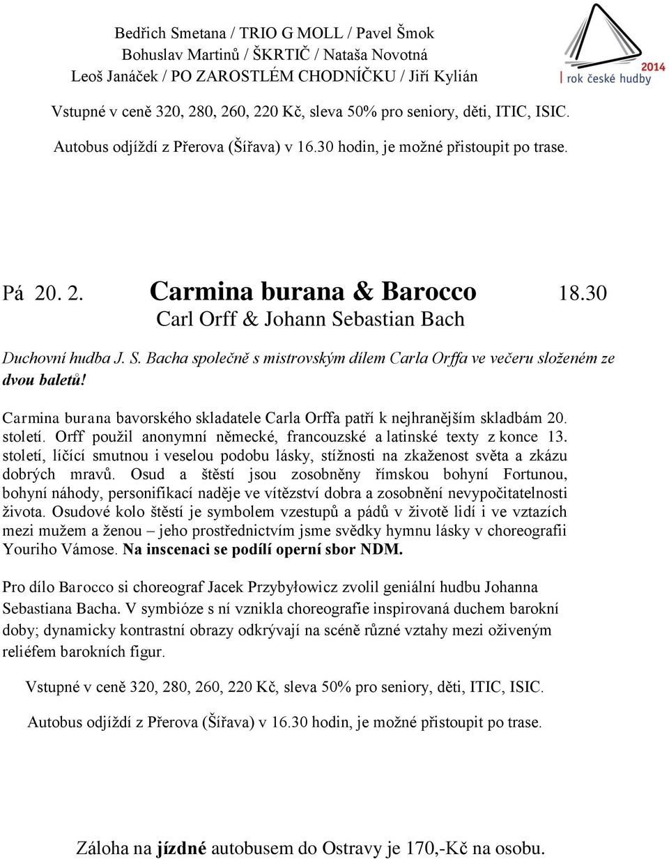 Carmina burana bavorského skladatele Carla Orffa patří k nejhranějším skladbám 20. století. Orff použil anonymní německé, francouzské a latinské texty z konce 13.