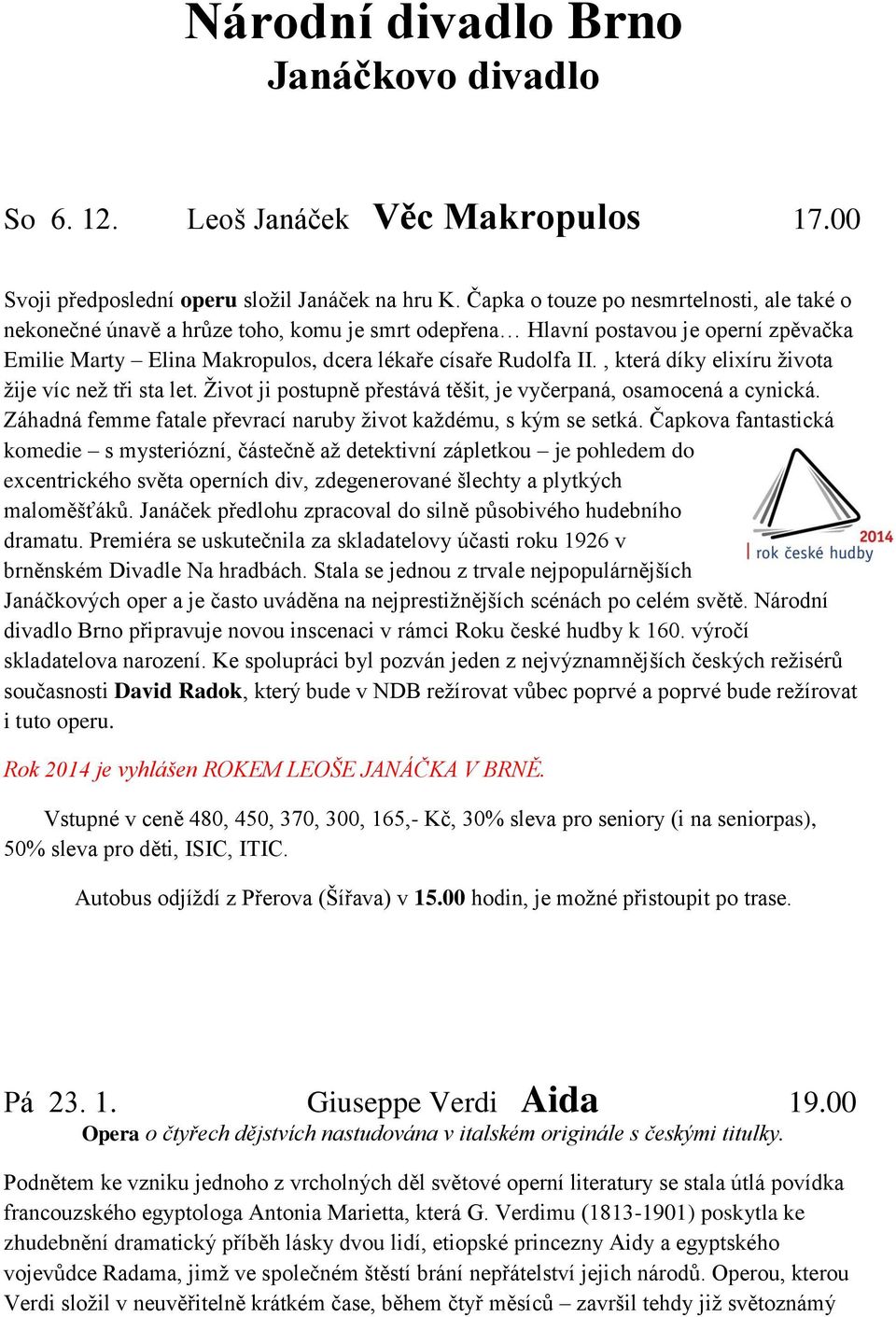 , která díky elixíru života žije víc než tři sta let. Život ji postupně přestává těšit, je vyčerpaná, osamocená a cynická. Záhadná femme fatale převrací naruby život každému, s kým se setká.