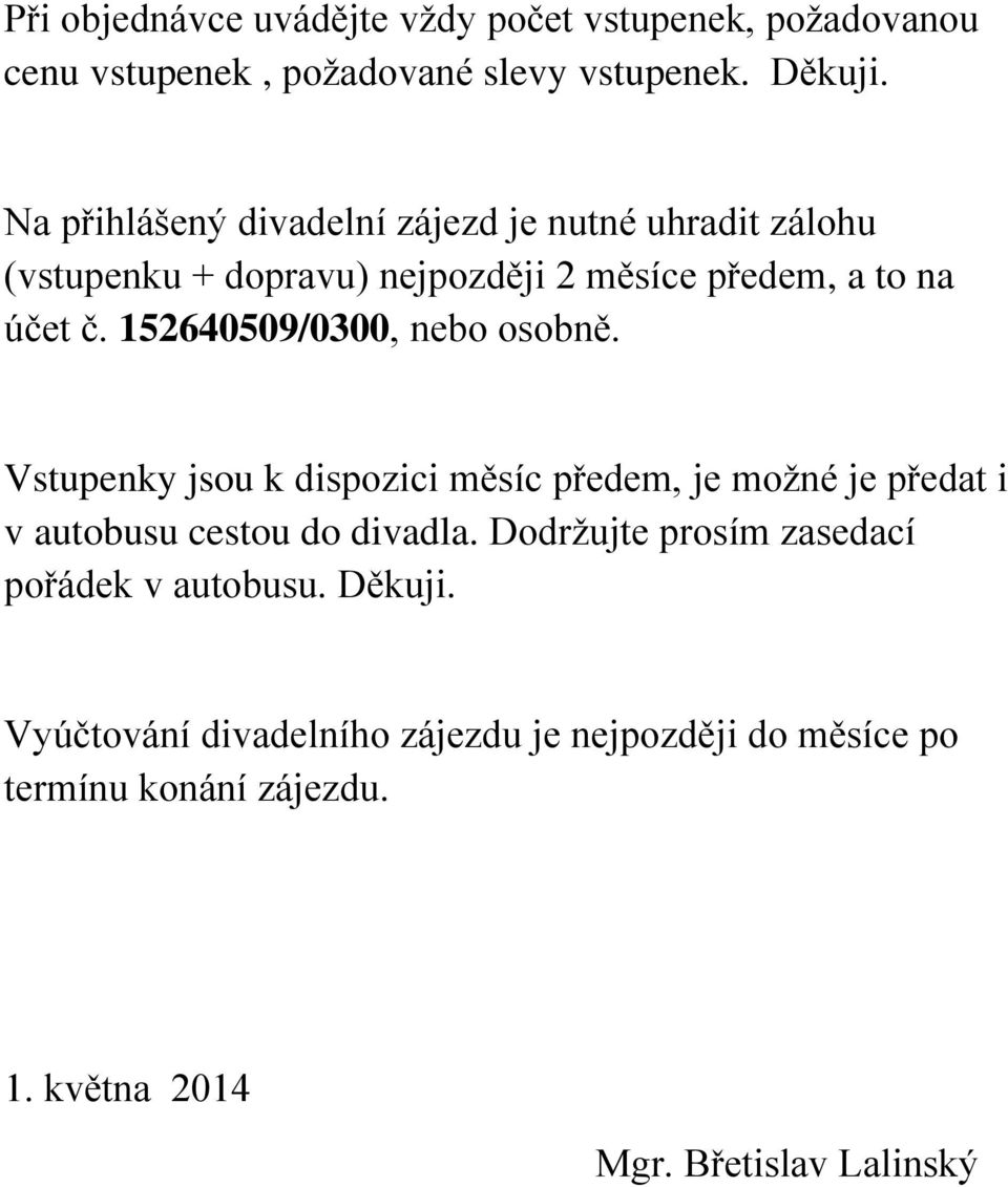 152640509/0300, nebo osobně. Vstupenky jsou k dispozici měsíc předem, je možné je předat i v autobusu cestou do divadla.