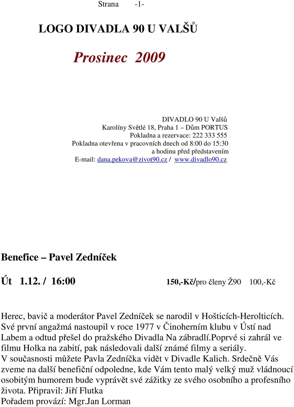 / 16:00 150,-Kč/pro členy Ž90 100,-Kč Herec, bavič a moderátor Pavel Zedníček se narodil v Hošticích-Herolticích.