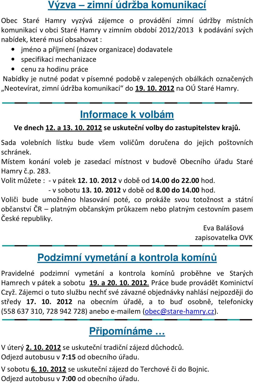 komunikací do 19. 10. 2012 na OÚ Staré Hamry. Informace k volbám Ve dnech 12. a 13. 10. 2012 se uskuteční volby do zastupitelstev krajů.