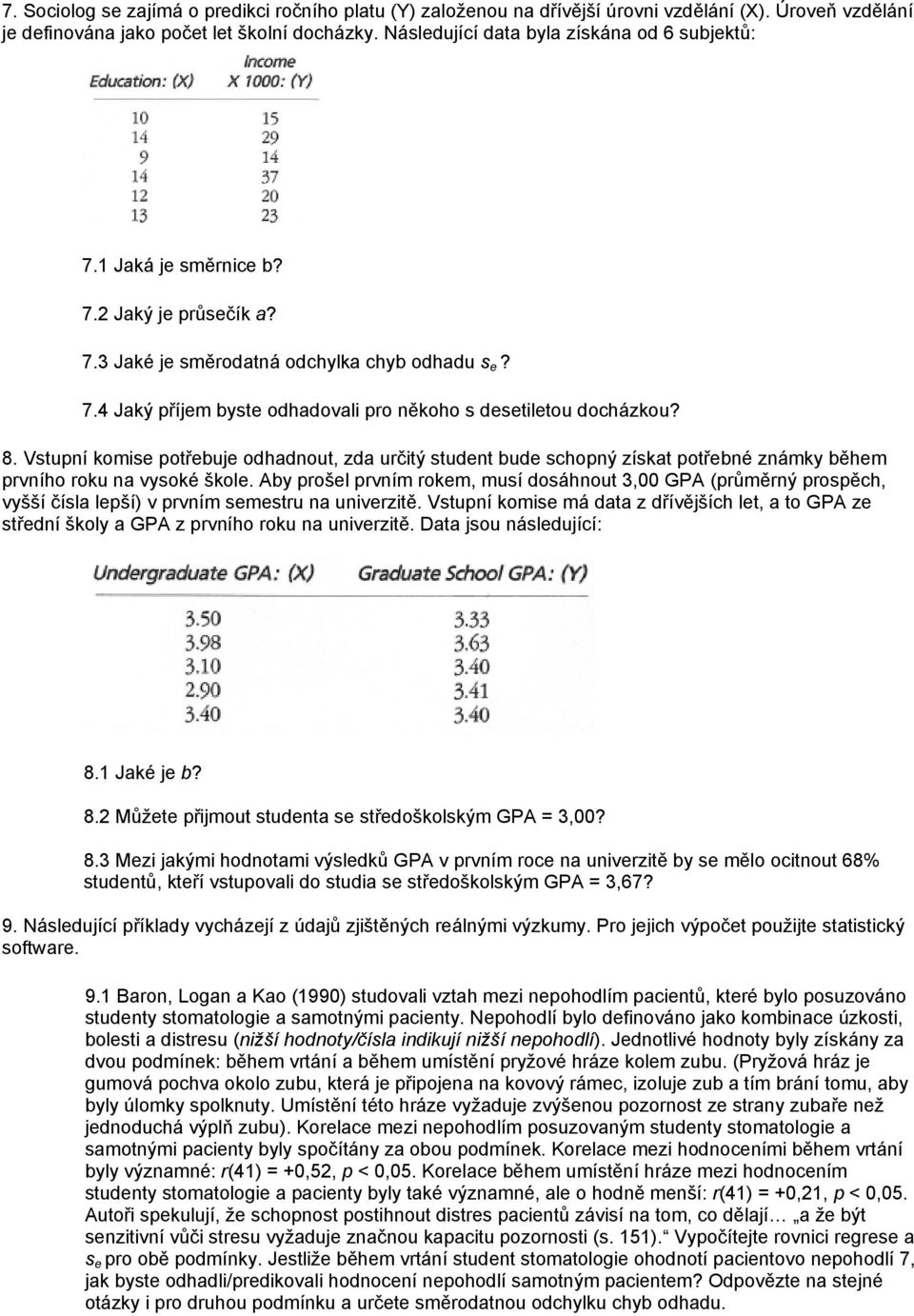 8. Vstupní komise potřebuje odhadnout, zda určitý student bude schopný získat potřebné známky během prvního roku na vysoké škole.