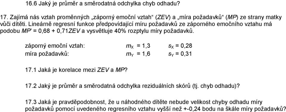 záporný emoční vztah: m X = 1,3 s X = 0,28 míra požadavků: m Y = 1,6 s Y = 0,31 17.1 Jaká je korelace mezi ZEV a MP? 17.2 Jaký je průměr a směrodatná odchylka reziduálních skórů (tj.