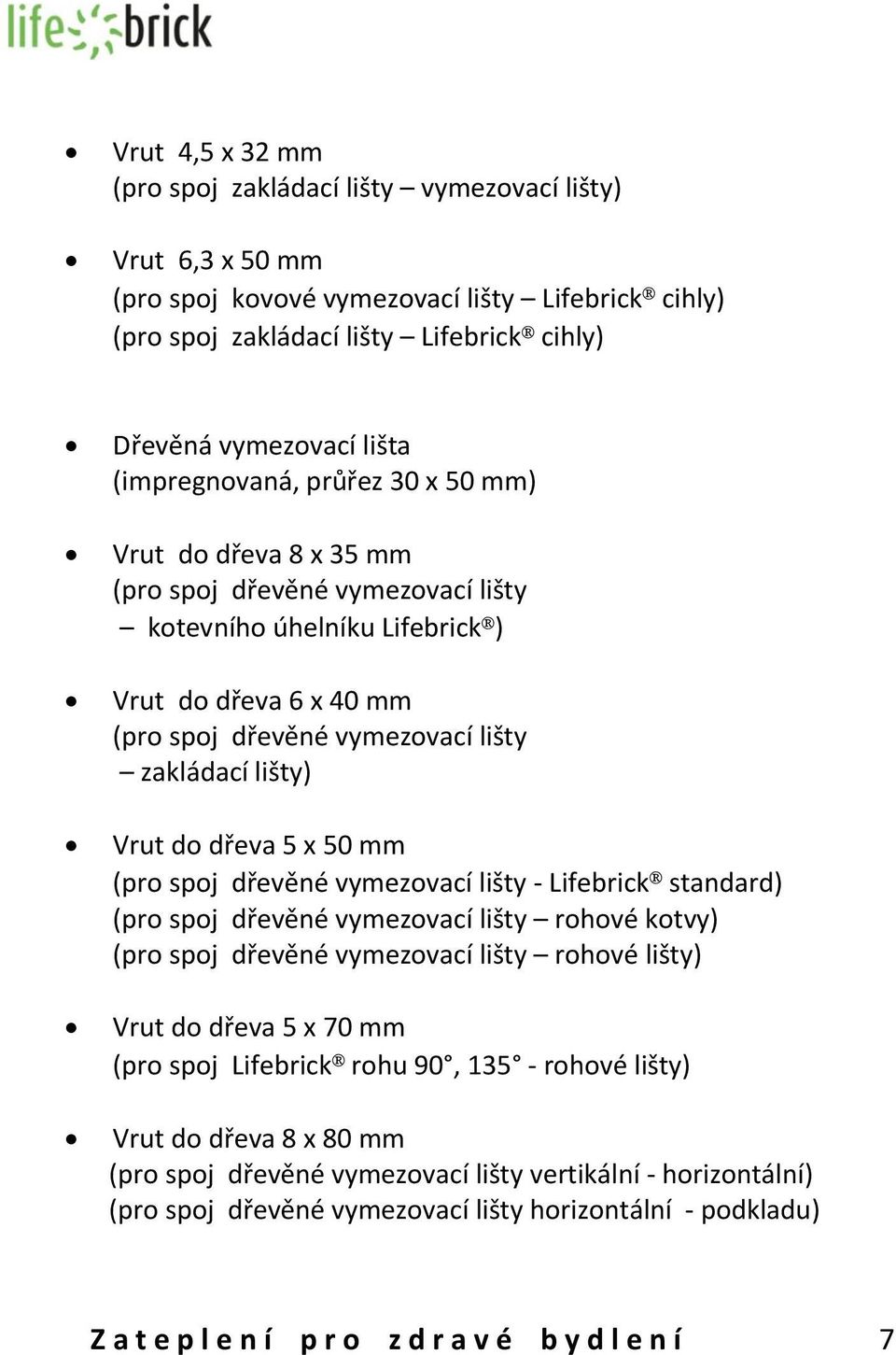 Vrut do dřeva 5 x 50 mm (pro spoj dřevěné vymezovací lišty - Lifebrick standard) (pro spoj dřevěné vymezovací lišty rohové kotvy) (pro spoj dřevěné vymezovací lišty rohové lišty) Vrut do dřeva 5 x 70