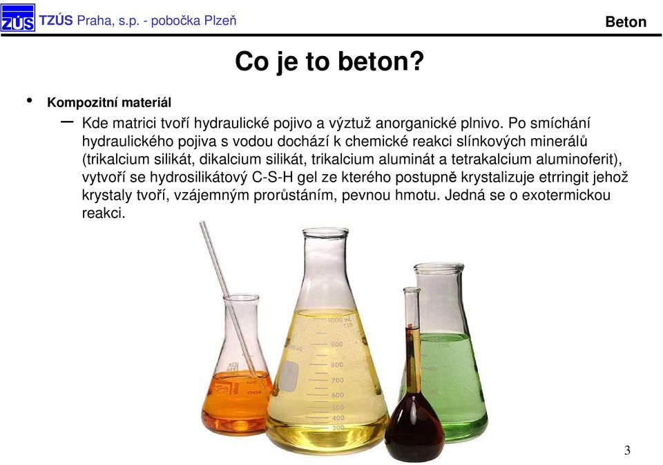 dikalcium silikát, trikalcium aluminát a tetrakalcium aluminoferit), vytvoří se hydrosilikátový C-S-H gel ze