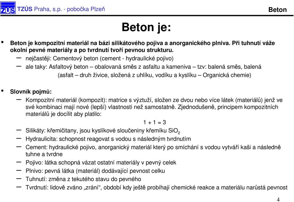 kyslíku Organická chemie) Slovník pojmů: Kompozitní materiál (kompozit): matrice s výztuží, složen ze dvou nebo více látek (materiálů) jenž ve své kombinaci mají nové (lepší) vlastnosti než