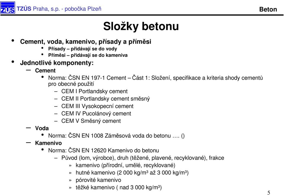 Pucolánový cement CEM V Směsný cement Voda Norma: ČSN EN 1008 Záměsová voda do betonu.