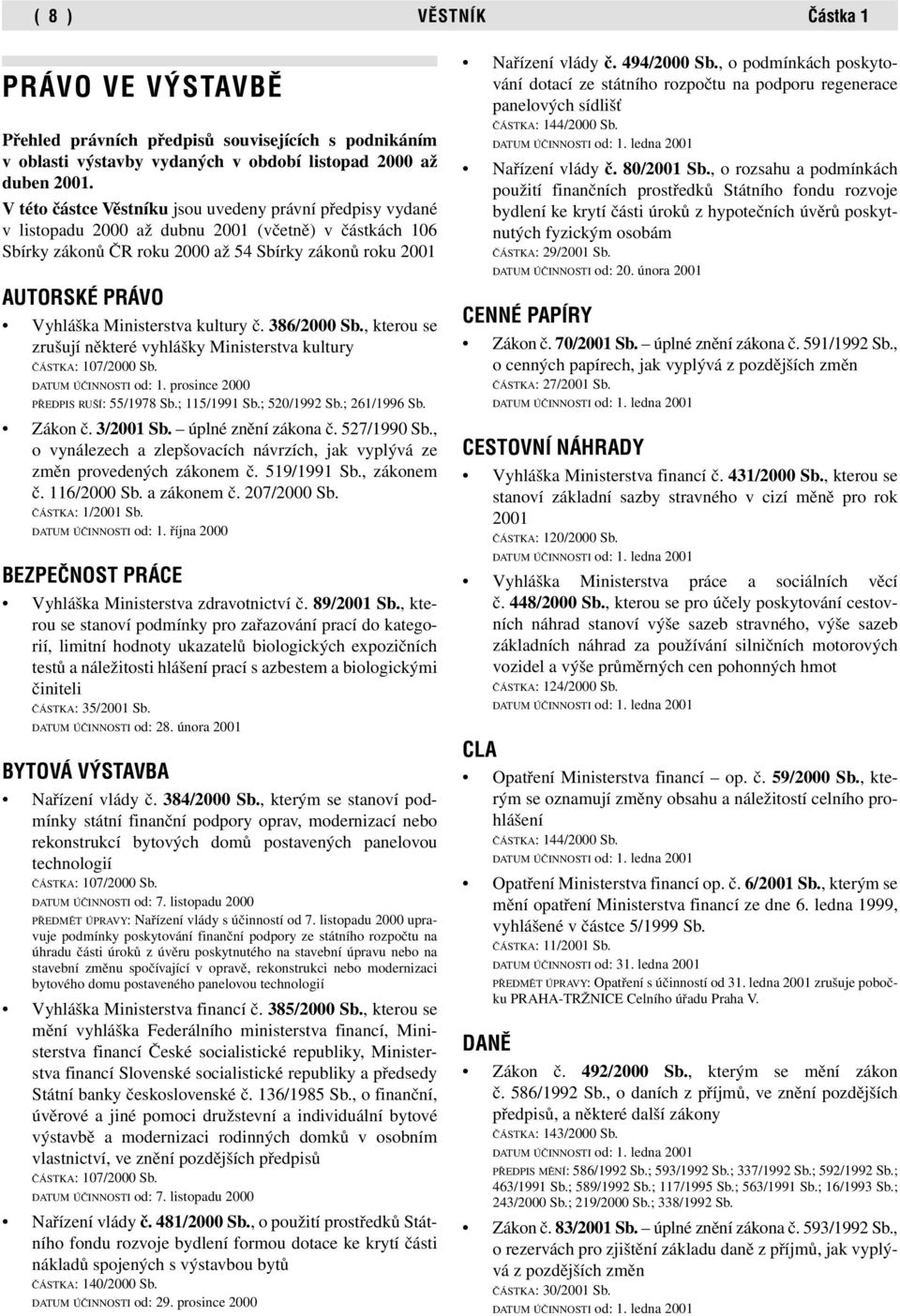Ministerstva kultury č. 386/2000 Sb., kterou se zrušují některé vyhlášky Ministerstva kultury ČÁSTKA: 107/2000 Sb. DATUM ÚČINNOSTI od: 1. prosince 2000 PŘEDPIS RUŠÍ: 55/1978 Sb.; 115/1991 Sb.