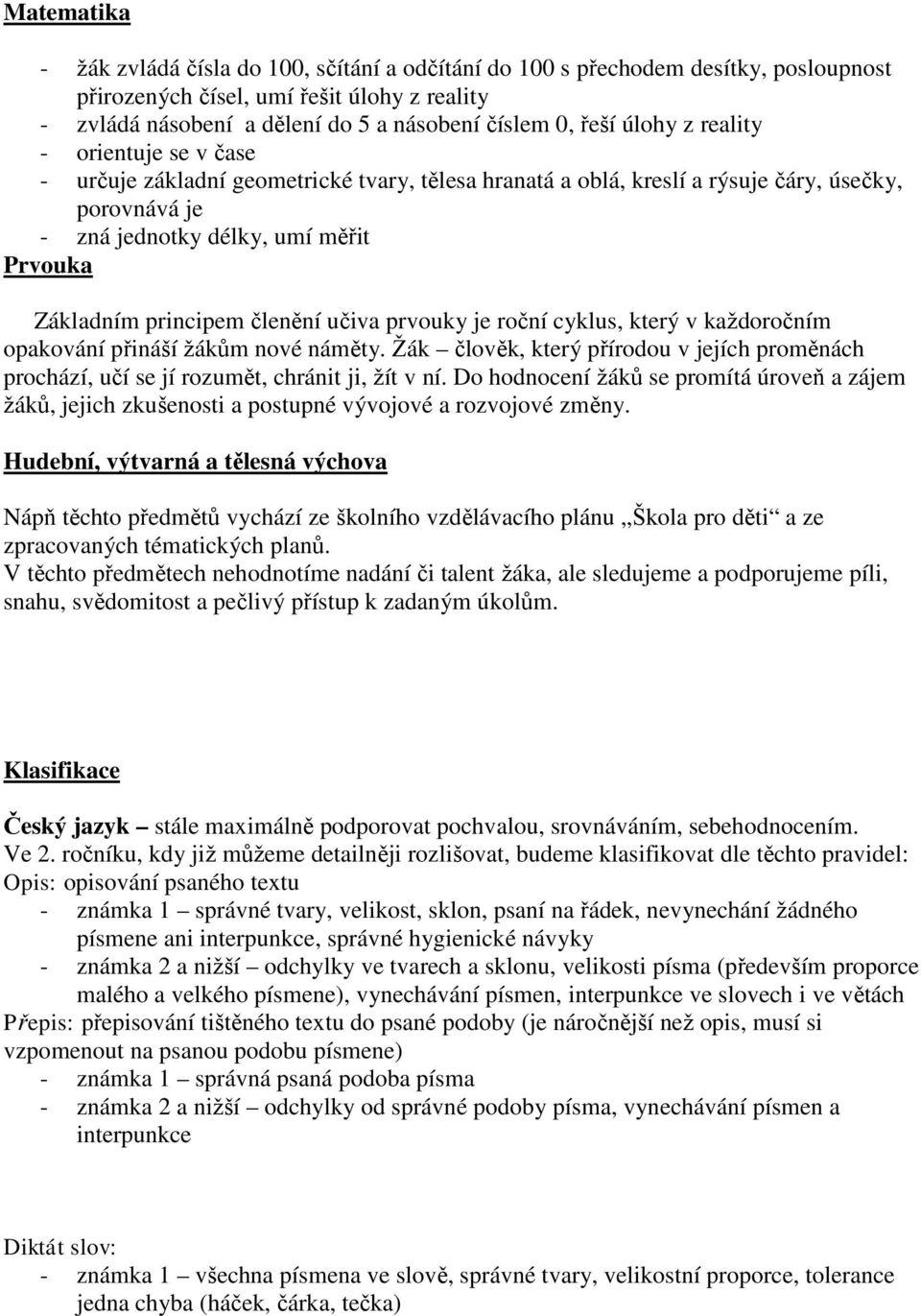 principem členění učiva prvouky je roční cyklus, který v každoročním opakování přináší žákům nové náměty.