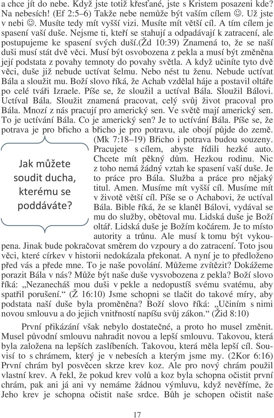 Musí být osvobozena z pekla a musí být zmnna její podstata z povahy temnoty do povahy svtla. A když uiníte tyto dv vci, duše již nebude uctívat šelmu. Nebo nést tu ženu.