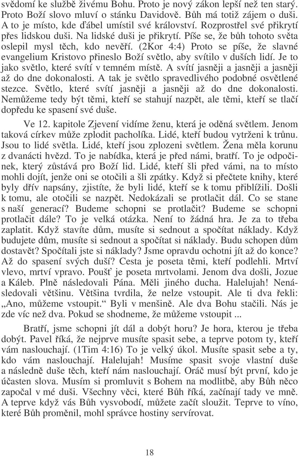 (2Kor 4:4) Proto se píše, že slavné evangelium Kristovo pineslo Boží svtlo, aby svítilo v duších lidí. Je to jako svtlo, které svítí v temném míst.