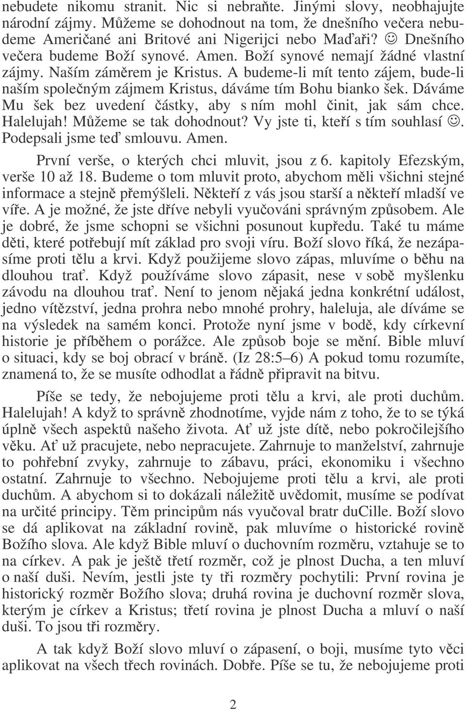 A budeme-li mít tento zájem, bude-li naším spoleným zájmem Kristus, dáváme tím Bohu bianko šek. Dáváme Mu šek bez uvedení ástky, aby s ním mohl init, jak sám chce. Halelujah! Mžeme se tak dohodnout?