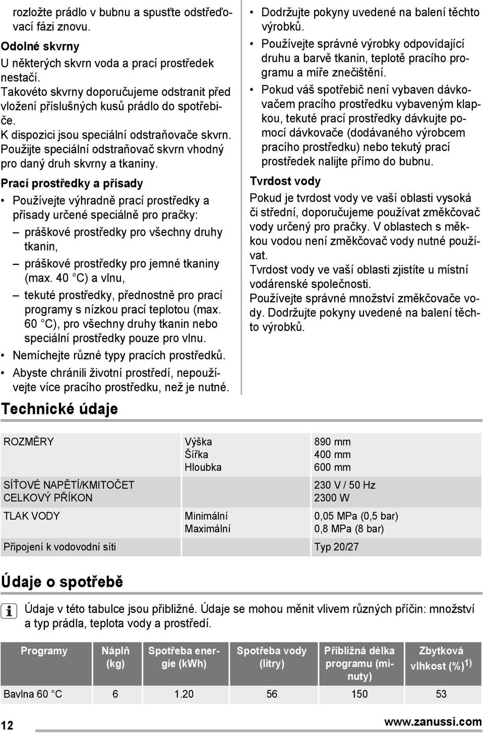 Použijte speciální odstraňovač skvrn vhodný pro daný druh skvrny a tkaniny.