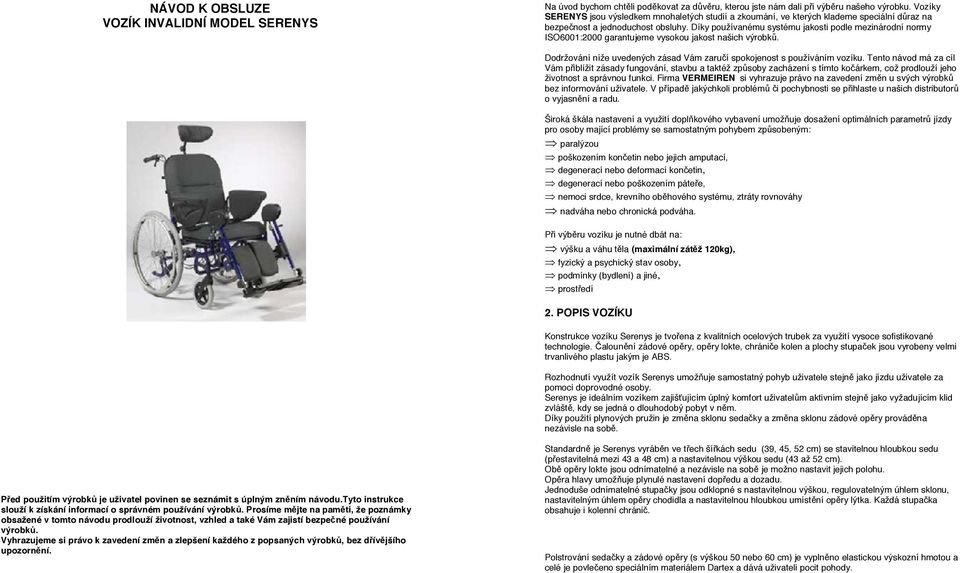 Díky používanému systému jakosti podle mezinárodní normy ISO6001:2000 garantujeme vysokou jakost našich výrobků. Dodržování níže uvedených zásad Vám zaručí spokojenost s používáním vozíku.