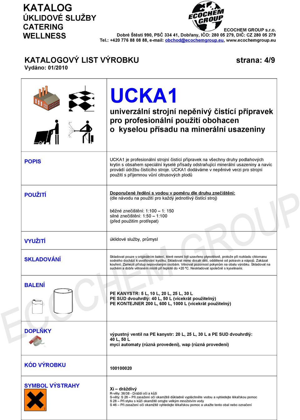 UCKA1 dodáváme v nepěnivé verzi pro strojní použití s příjemnou vůní citrusových plodů Doporučené ředění s vodou v poměru dle druhu znečištění: (dle návodu na použití pro každý jednotlivý čistící