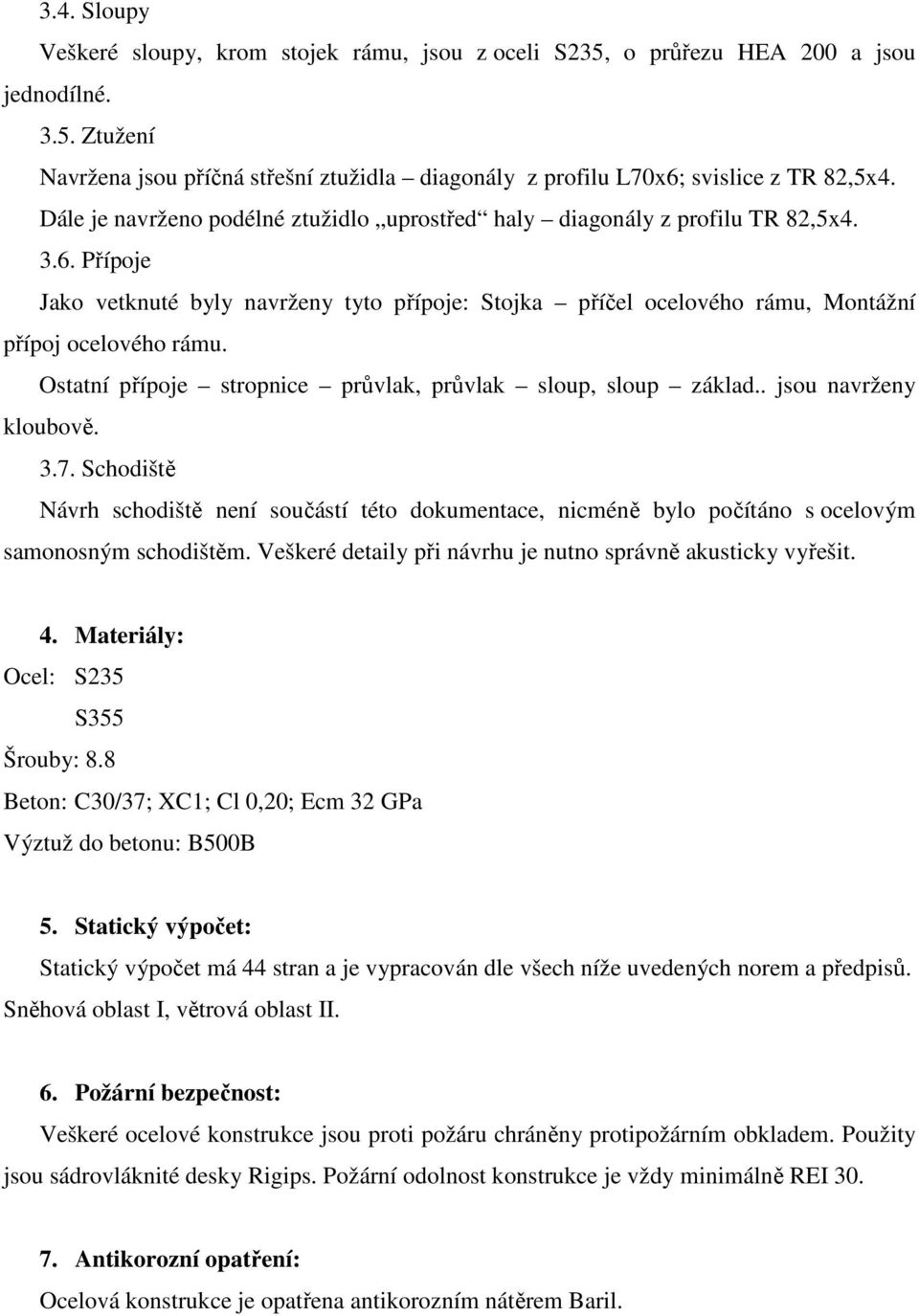 Ostatní přípoje stropnice průvlak, průvlak sloup, sloup základ.. jsou navrženy kloubově. 3.7.