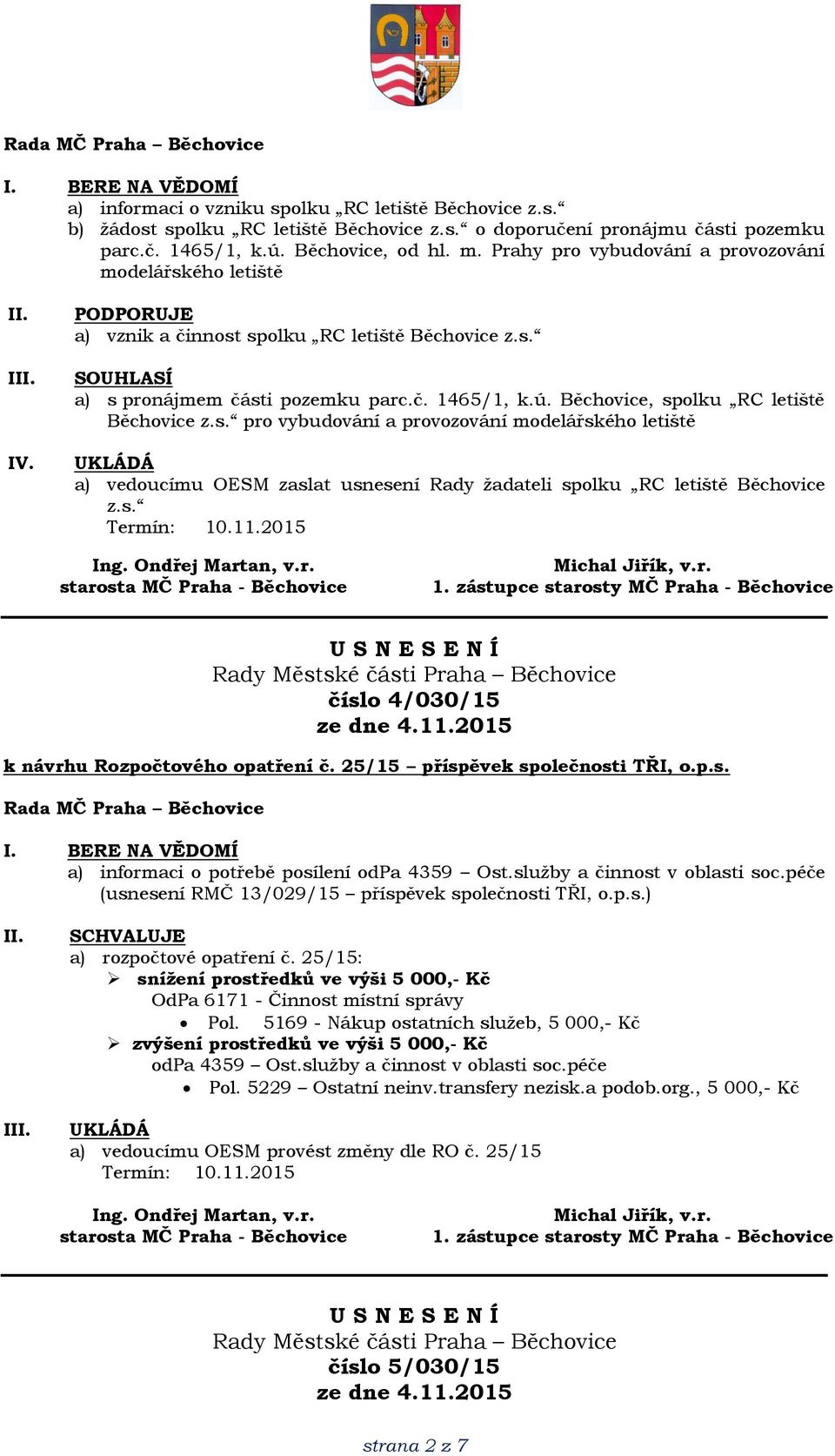 Běchovice, spolku RC letiště Běchovice z.s. pro vybudování a provozování modelářského letiště a) vedoucímu OESM zaslat usnesení Rady žadateli spolku RC letiště Běchovice z.s. číslo 4/030/15 k návrhu Rozpočtového opatření č.