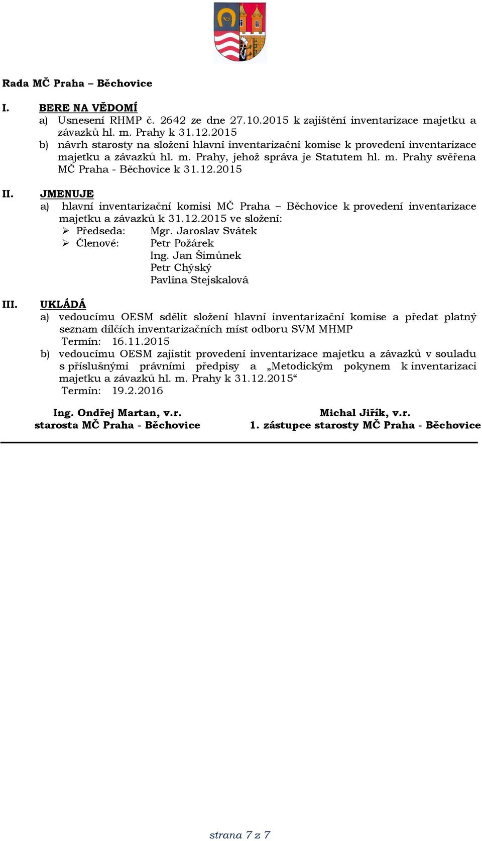 2015 I JMENUJE a) hlavní inventarizační komisi MČ Praha Běchovice k provedení inventarizace majetku a závazků k 31.12.2015 ve složení: Předseda: Členové: Mgr. Jaroslav Svátek Petr Požárek Ing.