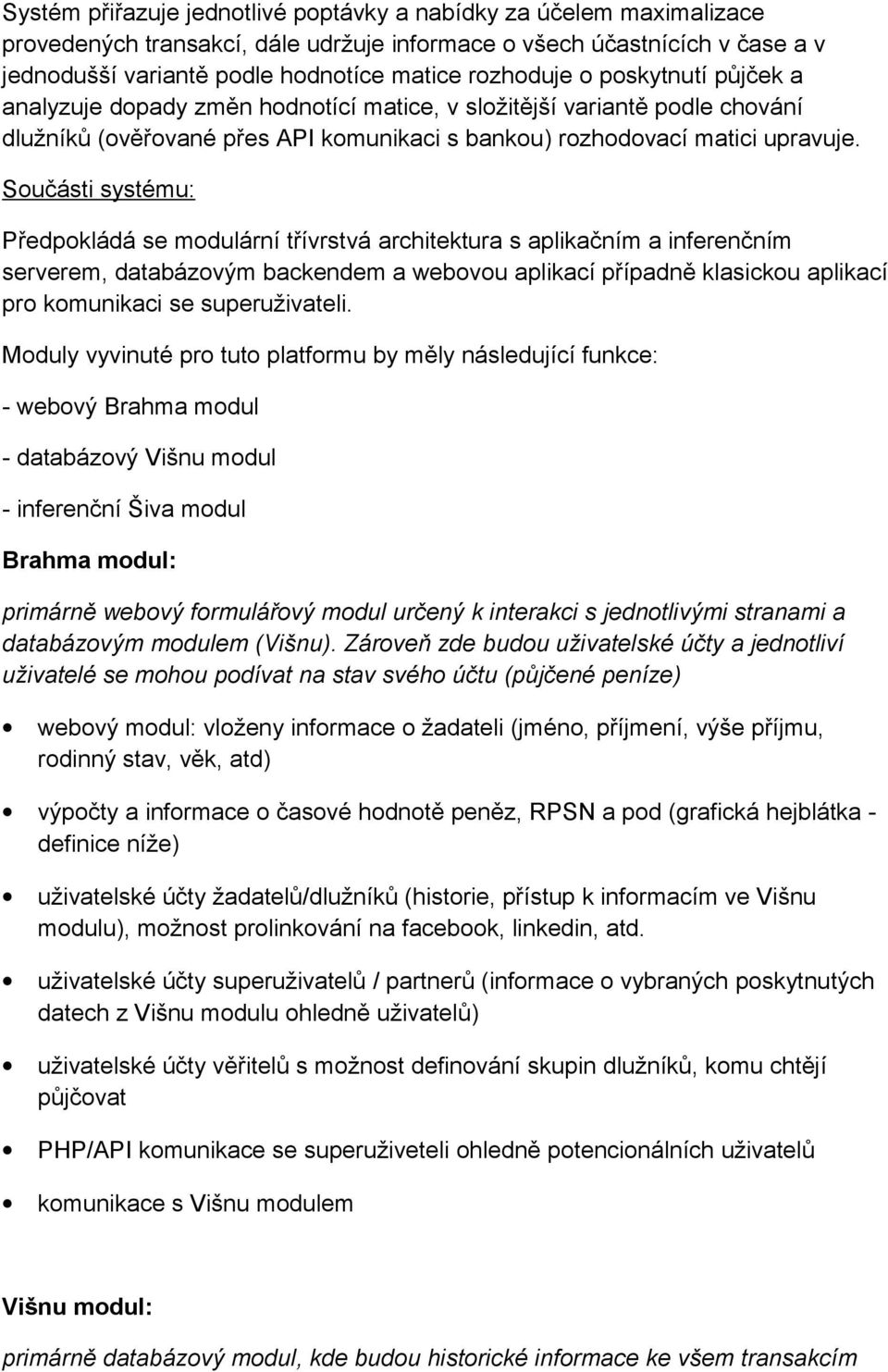 Součásti systému: Předpokládá se modulární třívrstvá architektura s aplikačním a inferenčním serverem, databázovým backendem a webovou aplikací případně klasickou aplikací pro komunikaci se