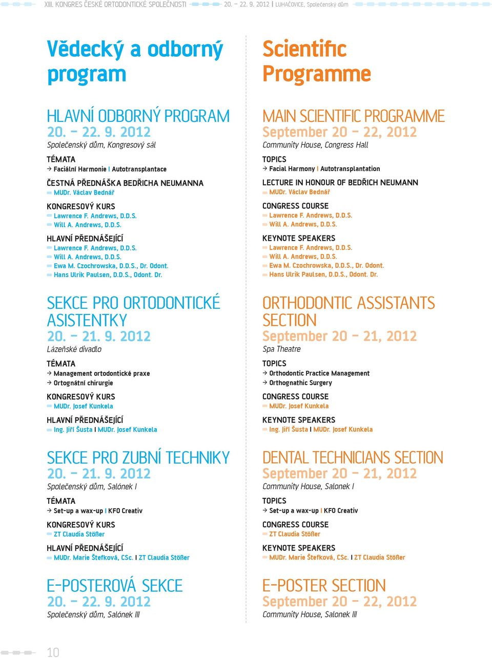 Hans Ulrik Paulsen, D.D.S., Odont. Dr. SEKCE PRO ORTODONTICKÉ ASISTENTKY 20. 21. 9. 2012 Lázeňské divadlo TÉMATA > Management ortodontické praxe > Ortognátní chirurgie KONGRESOVÝ KURS MUDr.