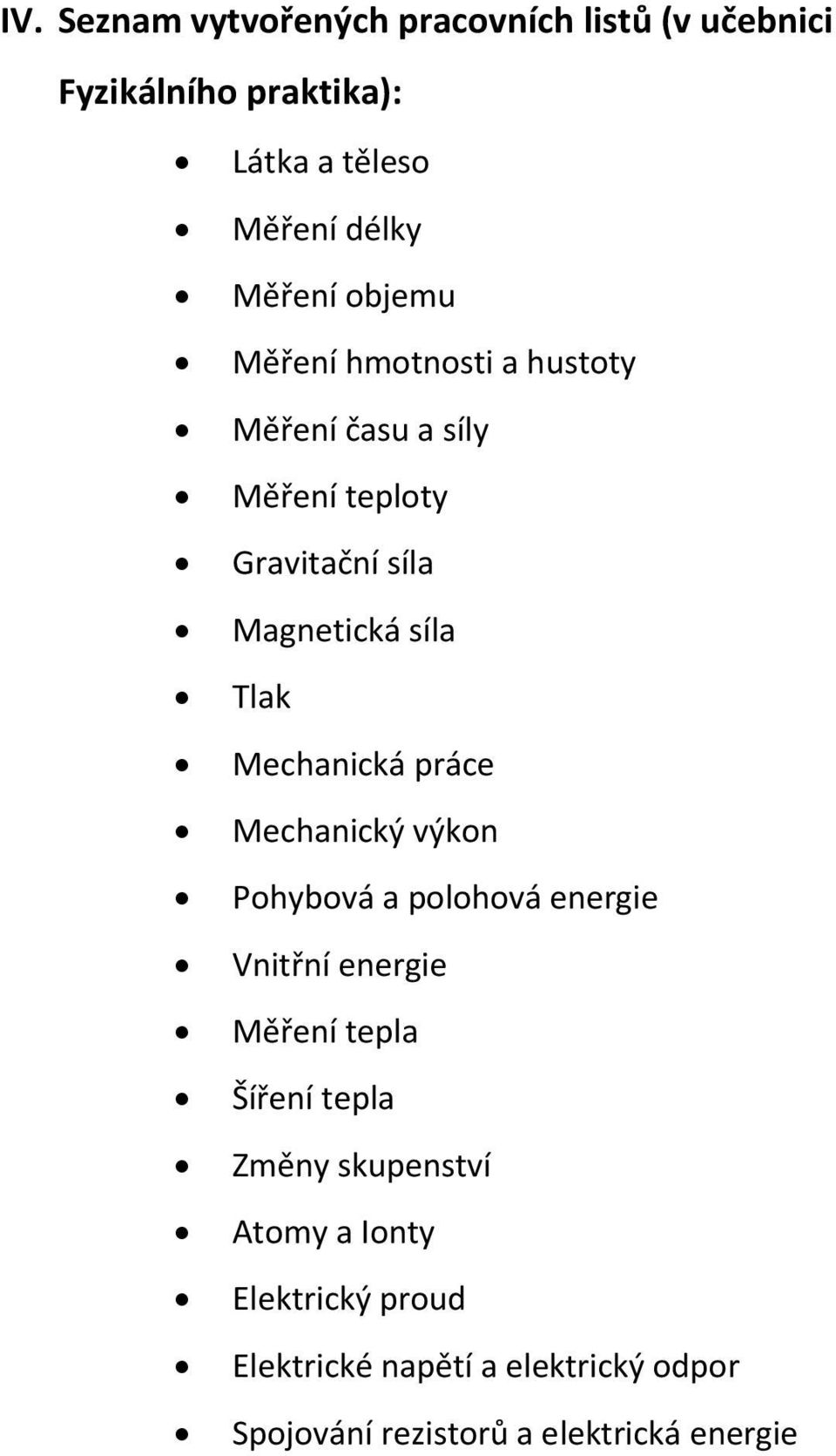 Mechanická práce Mechanický výkon Pohybová a polohová energie Vnitřní energie Měření tepla Šíření tepla Změny