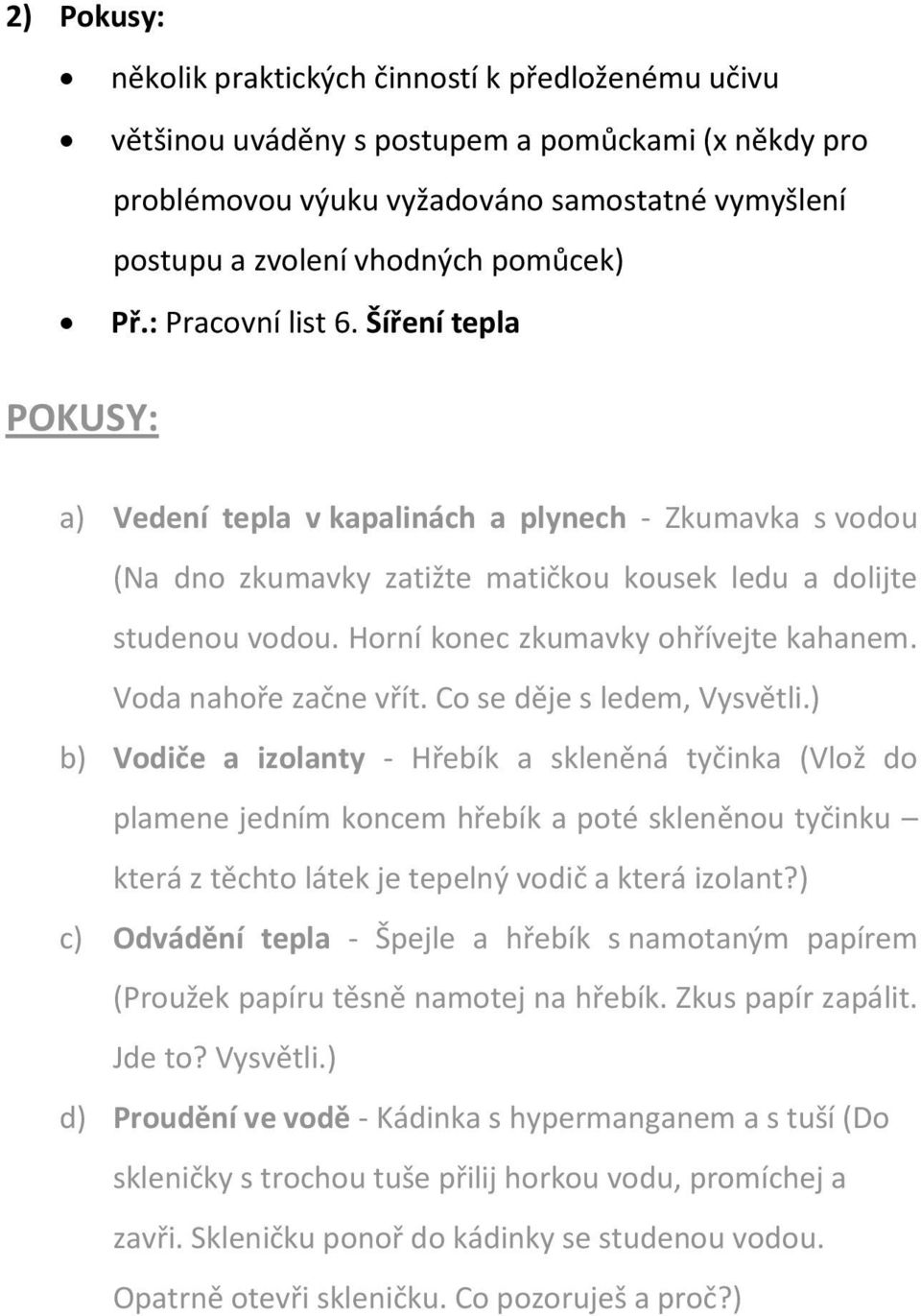 Horní konec zkumavky ohřívejte kahanem. Voda nahoře začne vřít. Co se děje s ledem, Vysvětli.