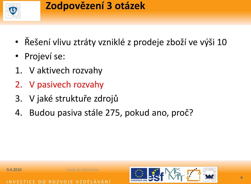 V aktivech rozvahy 2. V pasivech rozvahy 3.