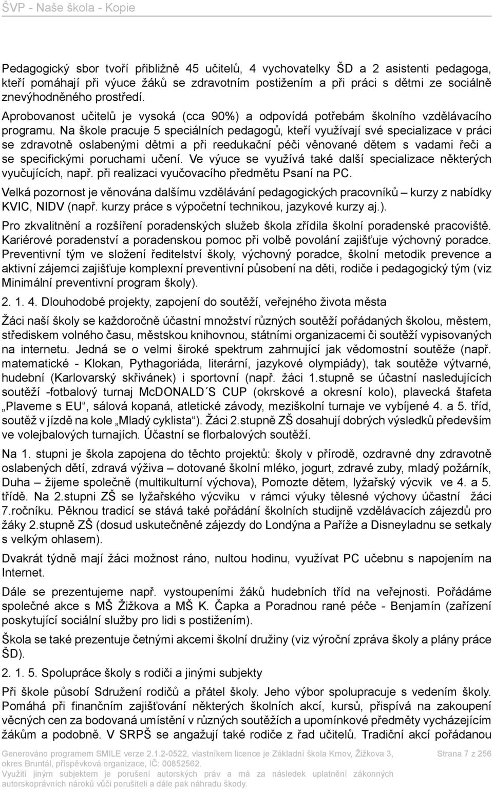 Na škole pracuje 5 speciálních pedagogů, kteří využívají své specializace v práci se zdravotně oslabenými dětmi a při reedukační péči věnované dětem s vadami řeči a se specifickými poruchami učení.