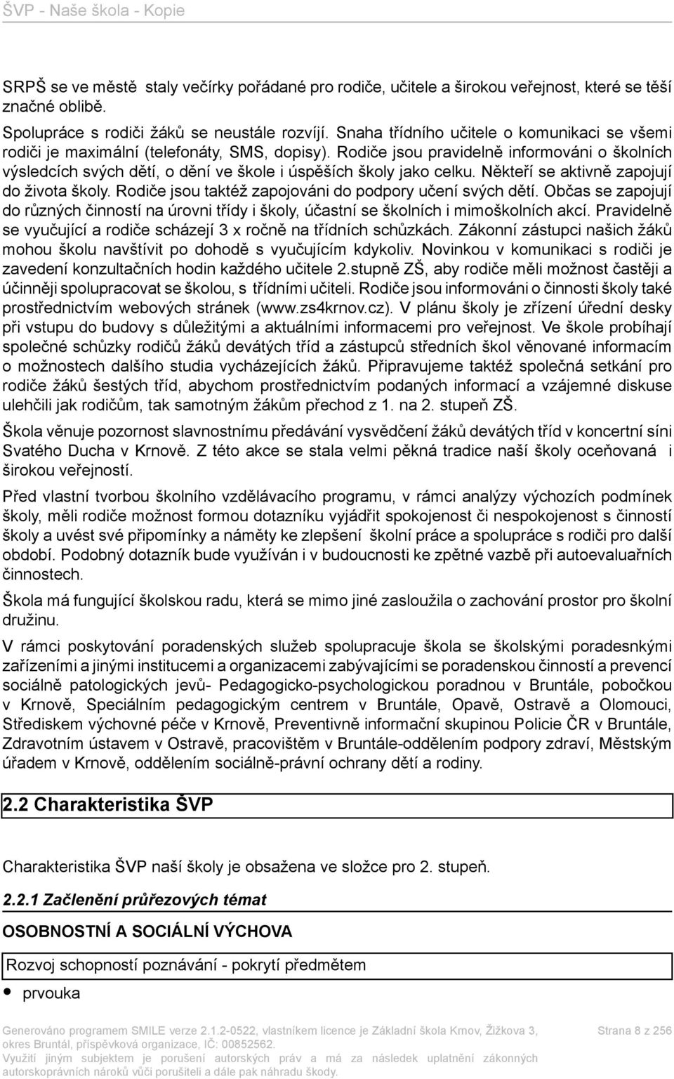 Rodiče jsou pravidelně informováni o školních výsledcích svých dětí, o dění ve škole i úspěších školy jako celku. Někteří se aktivně zapojují do života školy.