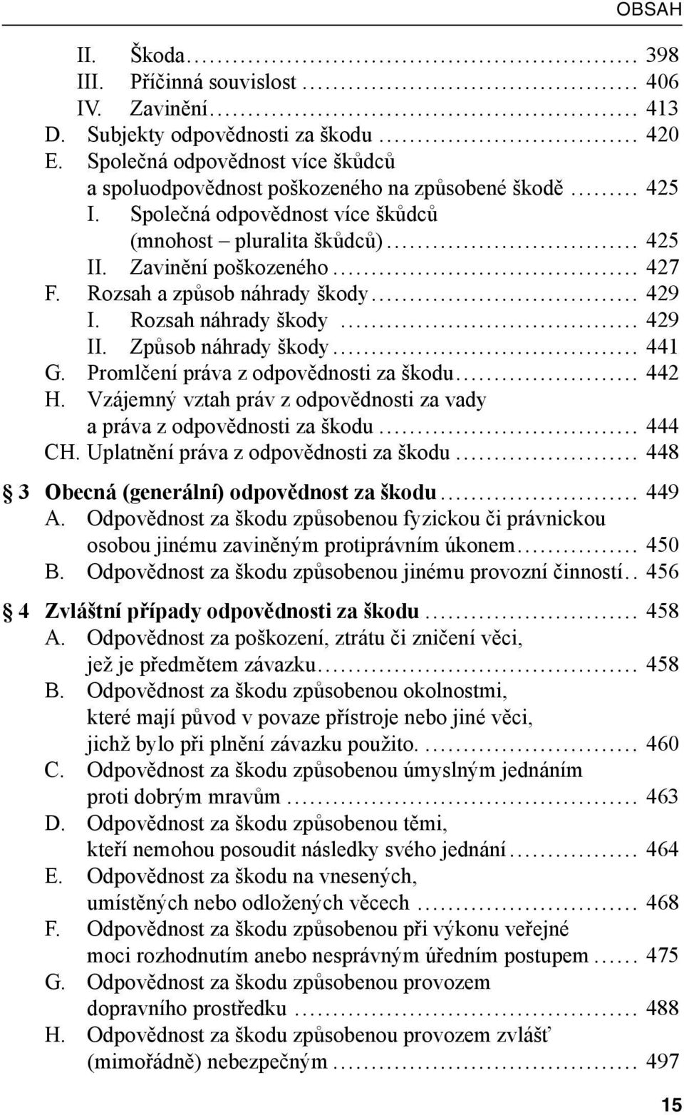 Způsob náhrady škody... 441 G. Promlčení práva z odpovědnosti za škodu... 442 H. Vzájemný vztah práv z odpovědnosti za vady a práva z odpovědnosti za škodu... 444 CH.