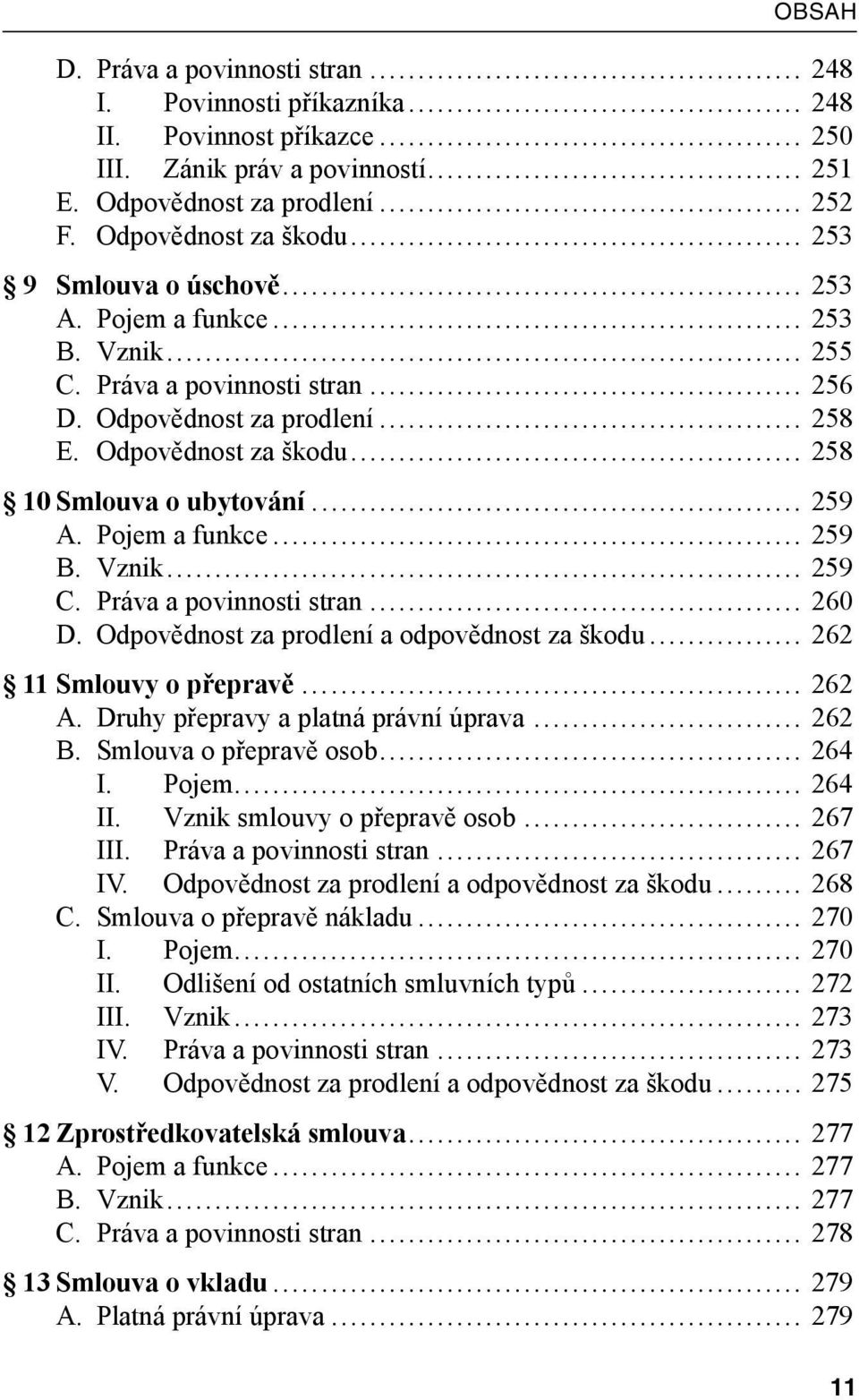 .. 259 A. Pojem a funkce... 259 B. Vznik... 259 C. Práva a povinnosti stran... 260 D. Odpovědnost za prodlení a odpovědnost za škodu... 262 11 Smlouvy o přepravě... 262 A.