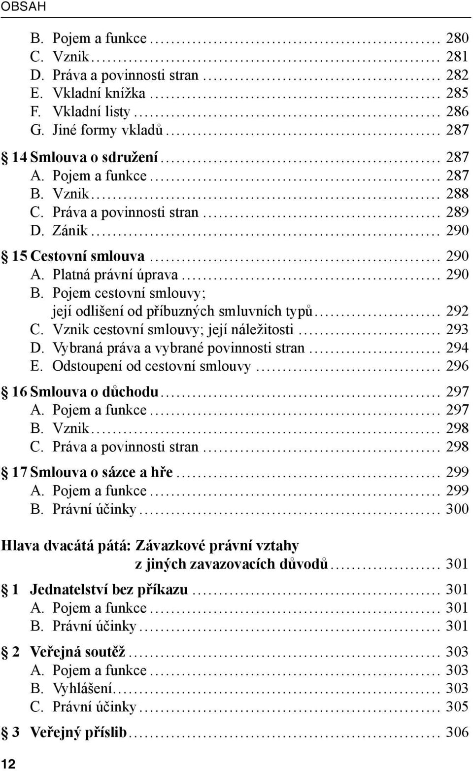 Pojem cestovní smlouvy; její odlišení od příbuzných smluvních typů... 292 C. Vznik cestovní smlouvy; její náležitosti... 293 D. Vybraná práva a vybrané povinnosti stran... 294 E.