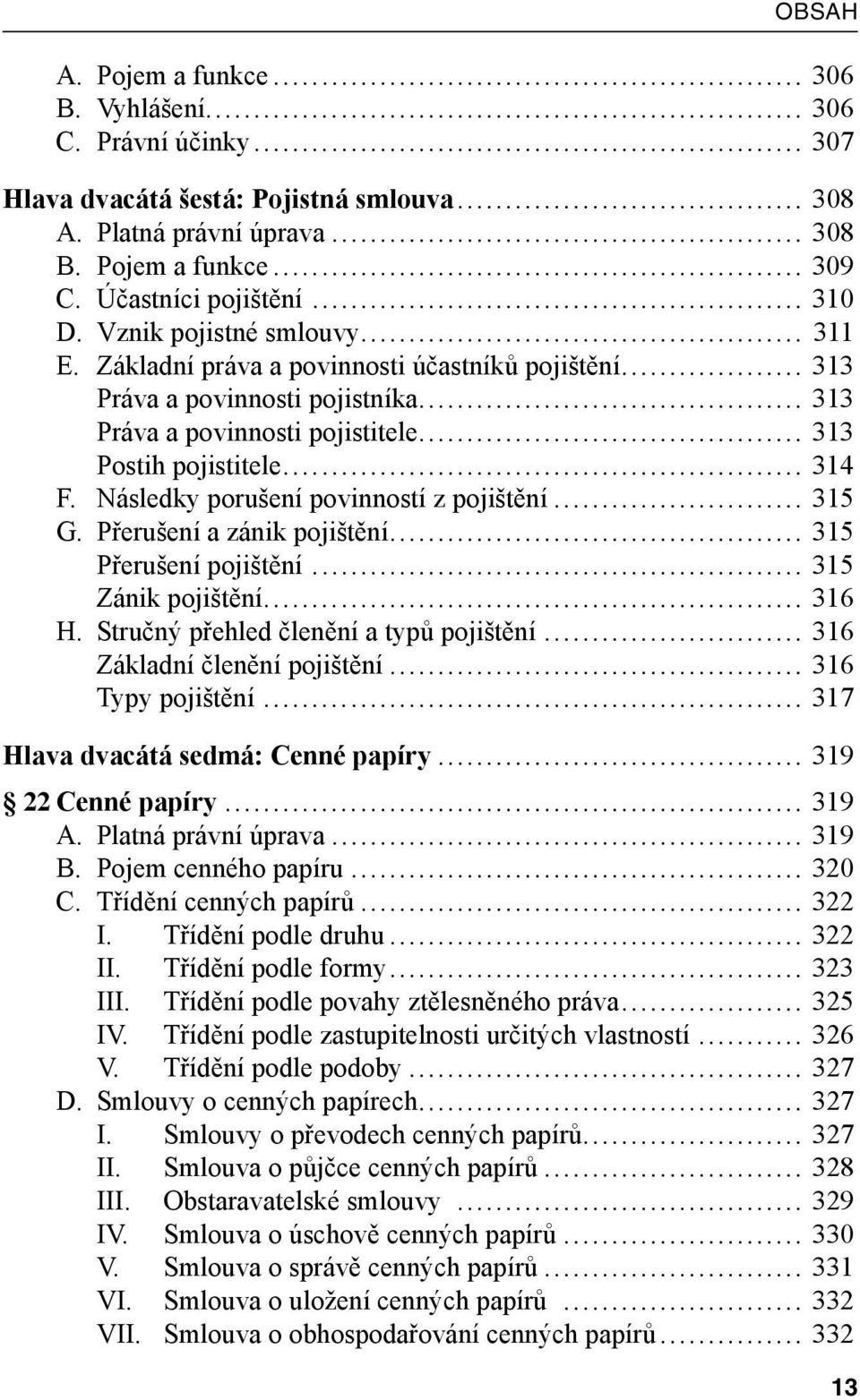 Následky porušení povinností z pojištění... 315 G. Přerušení a zánik pojištění... 315 Přerušení pojištění... 315 Zánik pojištění... 316 H. Stručný přehled členění a typů pojištění.