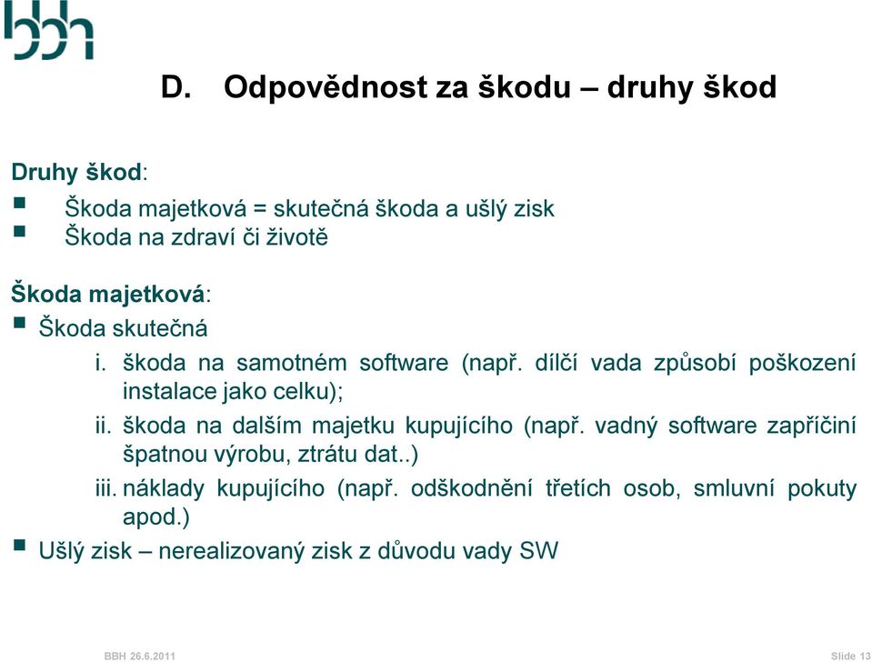 dílčí vada způsobí poškození instalace jako celku); ii. škoda na dalším majetku kupujícího (např.