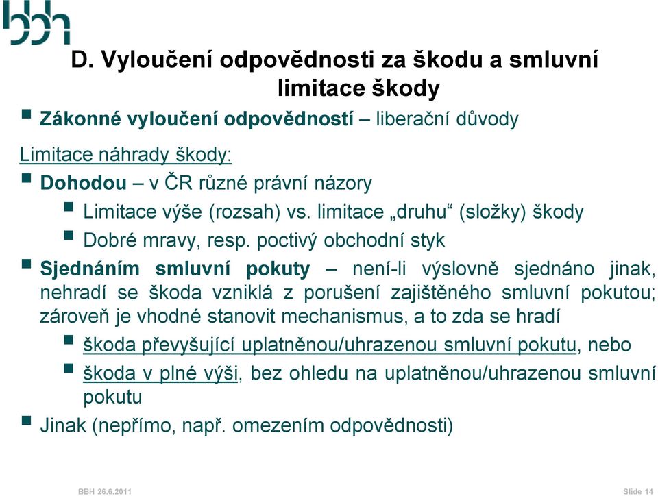 poctivý obchodní styk Sjednáním smluvní pokuty není-li výslovně sjednáno jinak, nehradí se škoda vzniklá z porušení zajištěného smluvní pokutou; zároveň je