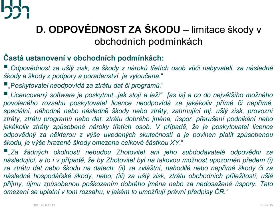 Licencovaný software je poskytnut jak stojí a leží [as is] a co do největšího možného povoleného rozsahu poskytovatel licence neodpovídá za jakékoliv přímé či nepřímé, speciální, náhodné nebo