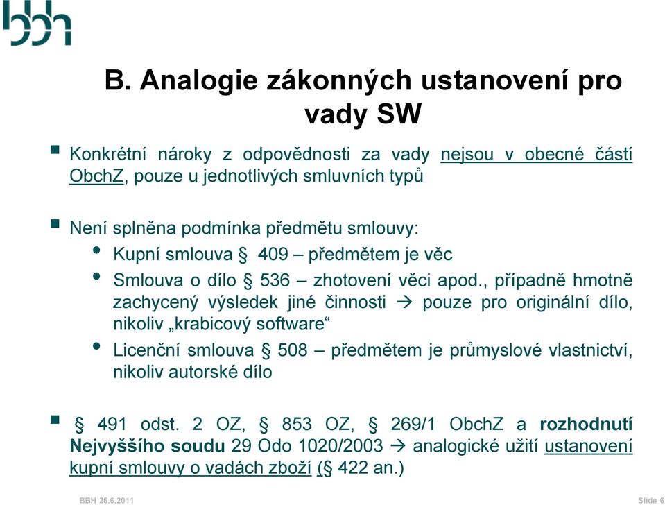 , případně hmotně zachycený výsledek jiné činnosti pouze pro originální dílo, nikoliv krabicový software Licenční smlouva 508 předmětem je průmyslové