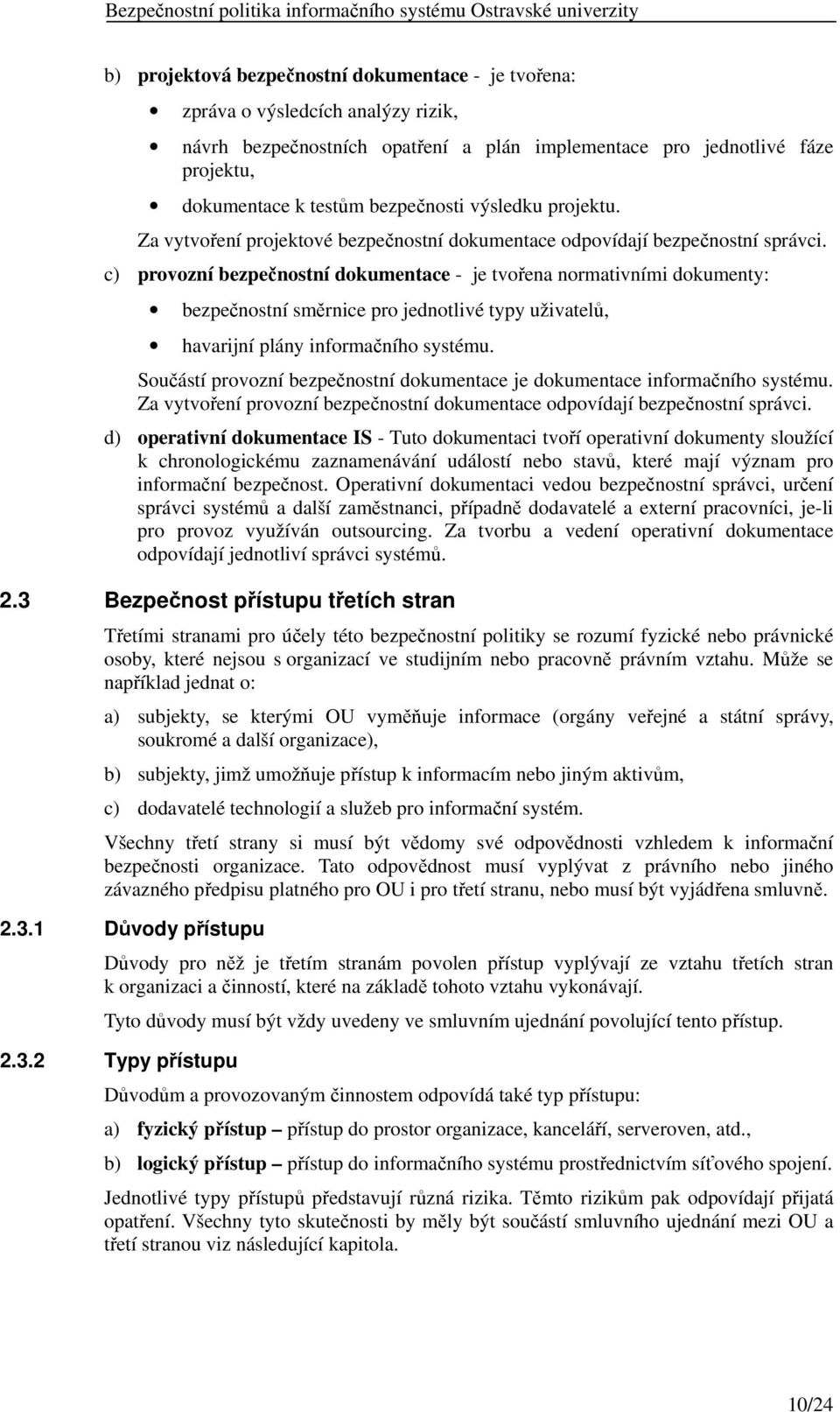 c) provozní bezpečnostní dokumentace - je tvořena normativními dokumenty: bezpečnostní směrnice pro jednotlivé typy uživatelů, havarijní plány informačního systému.