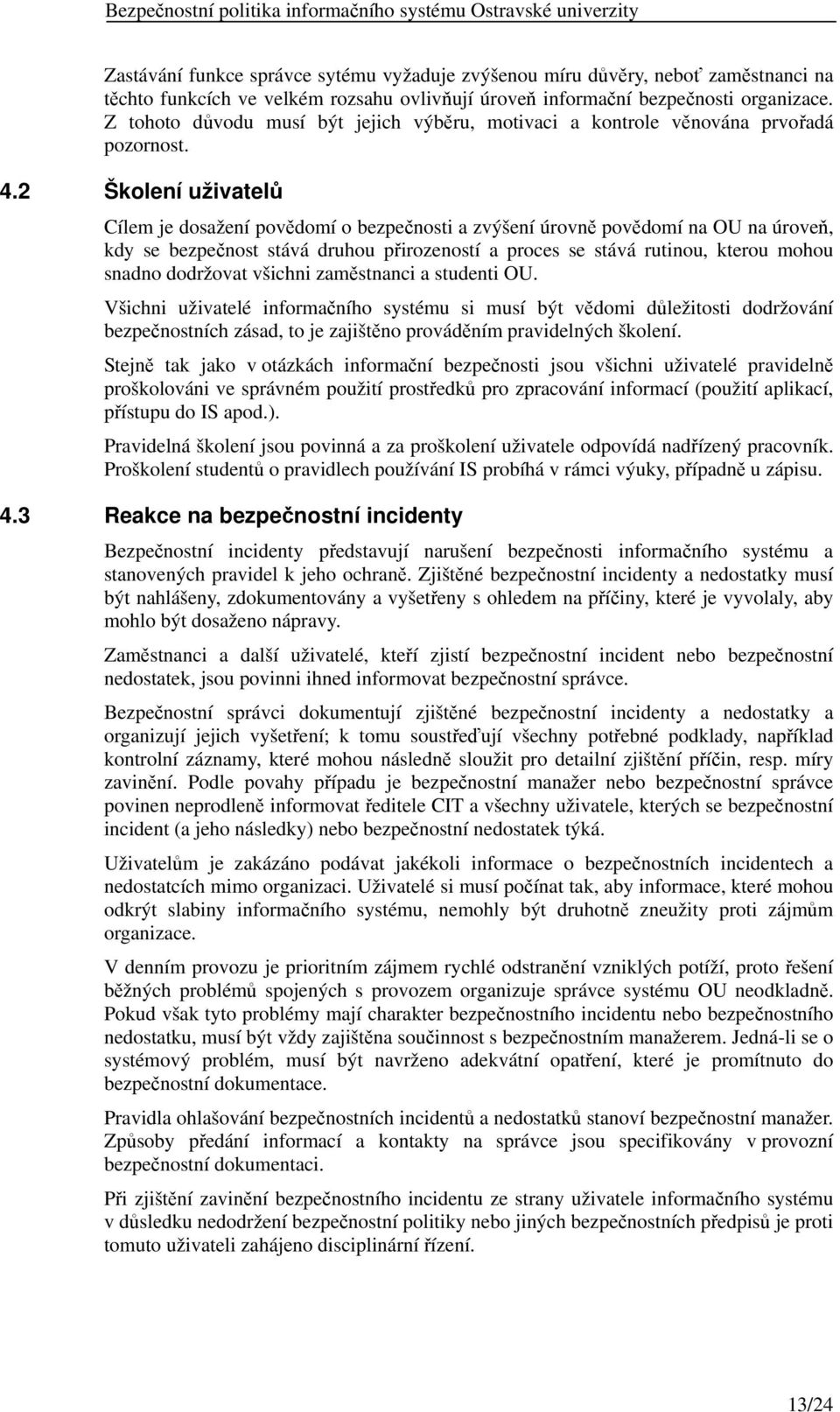 2 Školení uživatelů Cílem je dosažení povědomí o bezpečnosti a zvýšení úrovně povědomí na OU na úroveň, kdy se bezpečnost stává druhou přirozeností a proces se stává rutinou, kterou mohou snadno