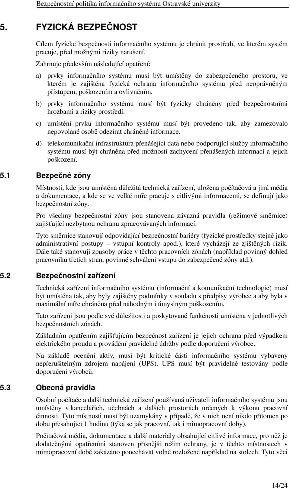 přístupem, poškozením a ovlivněním. b) prvky informačního systému musí být fyzicky chráněny před bezpečnostními hrozbami a riziky prostředí.