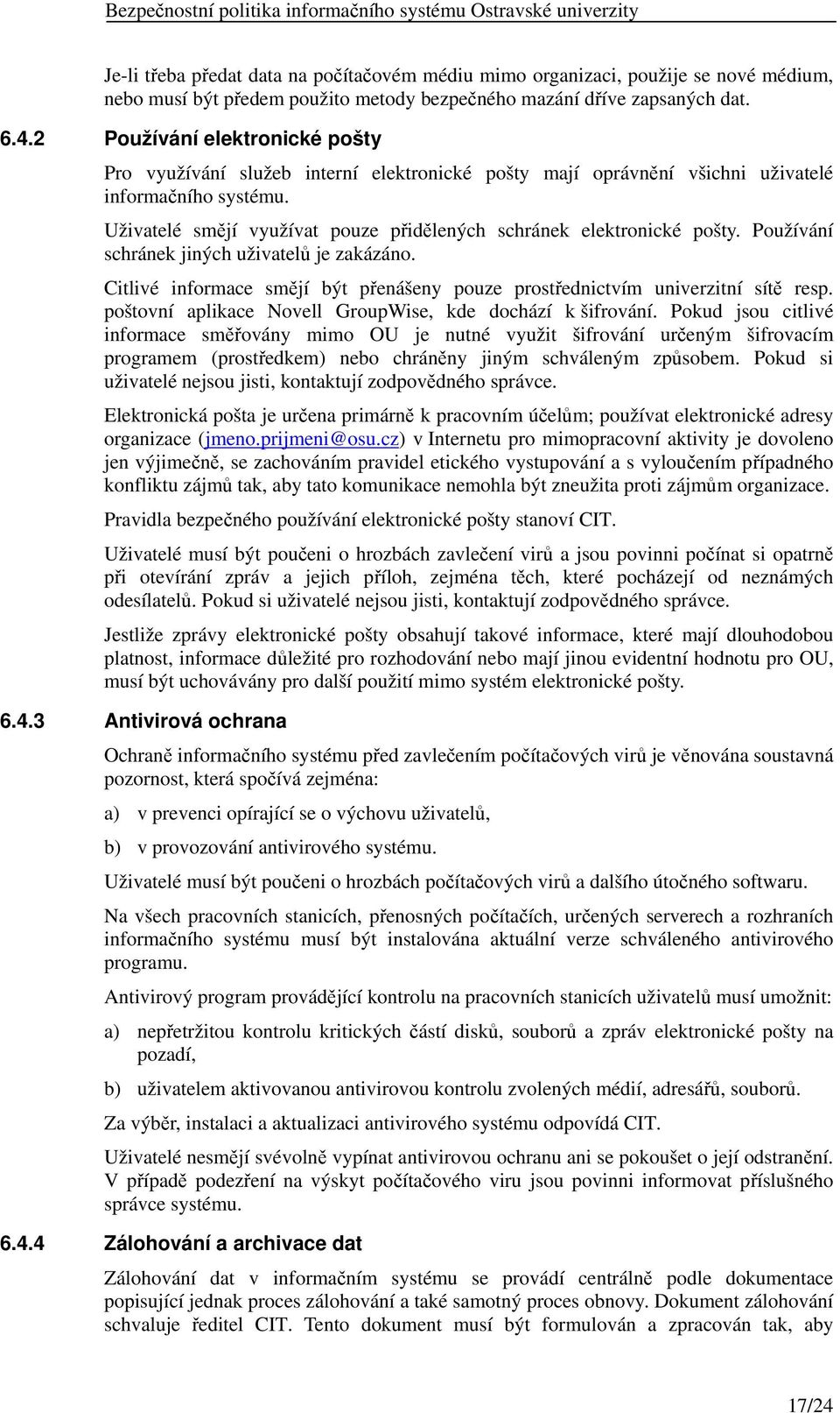 Uživatelé smějí využívat pouze přidělených schránek elektronické pošty. Používání schránek jiných uživatelů je zakázáno.