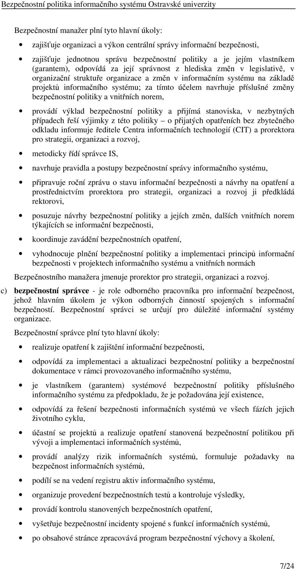 změny bezpečnostní politiky a vnitřních norem, provádí výklad bezpečnostní politiky a přijímá stanoviska, v nezbytných případech řeší výjimky z této politiky o přijatých opatřeních bez zbytečného