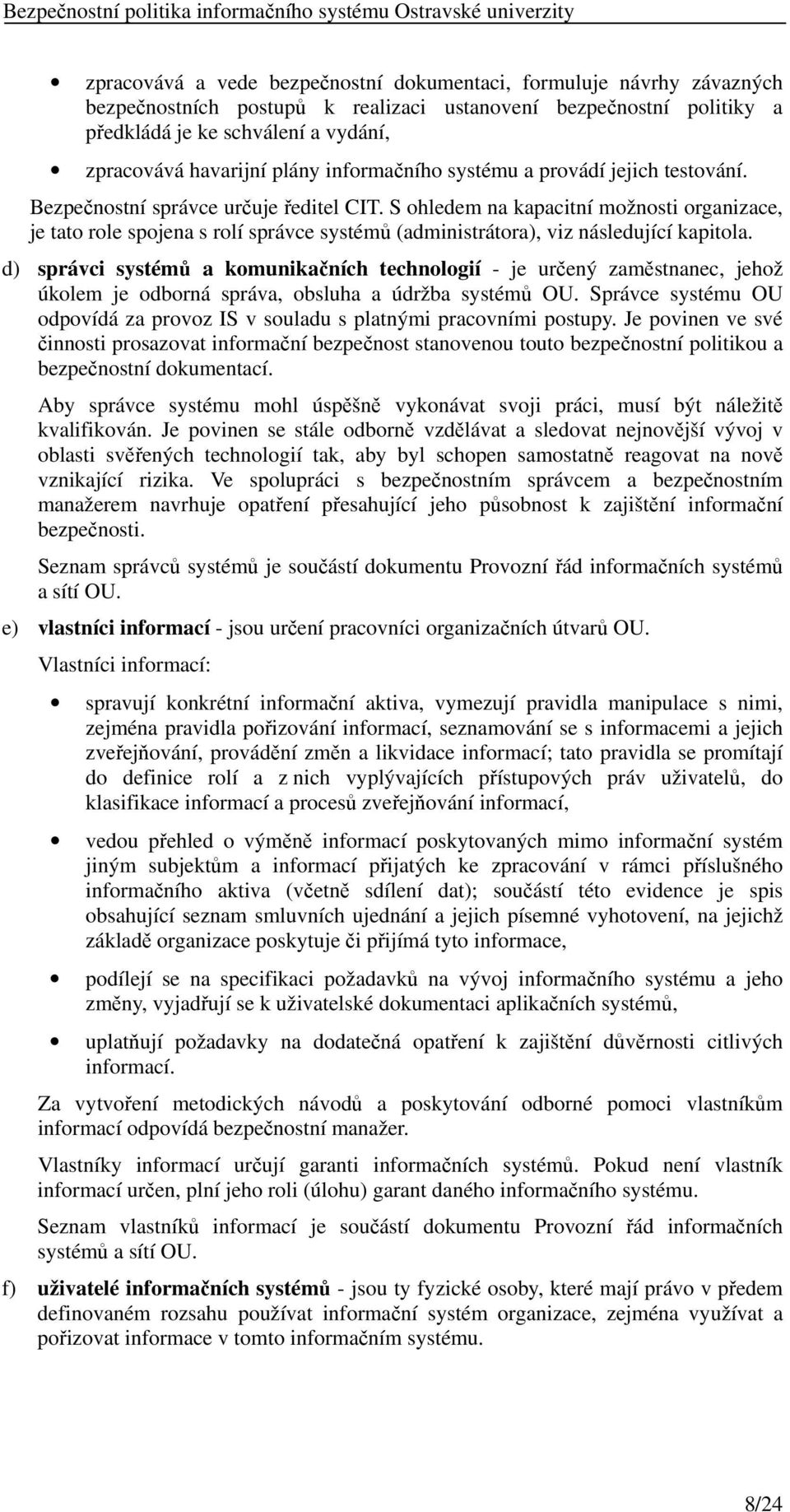 S ohledem na kapacitní možnosti organizace, je tato role spojena s rolí správce systémů (administrátora), viz následující kapitola.