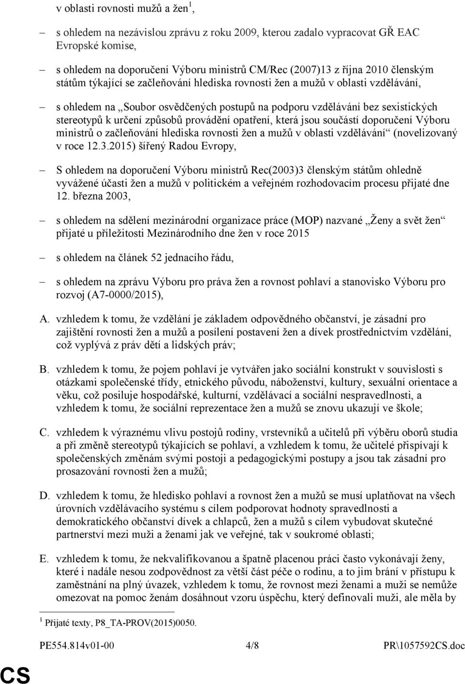 provádění opatření, která jsou součástí doporučení Výboru ministrů o začleňování hlediska rovnosti žen a mužů v oblasti vzdělávání (novelizovaný v roce 12.3.